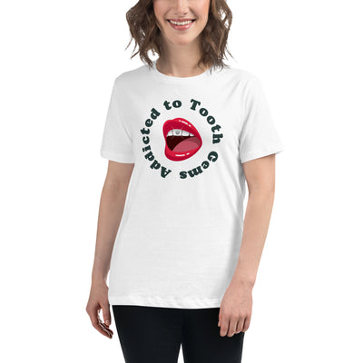 Addicted To Tooth Gems Women's Relaxed T-Shirt